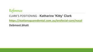 Reference
CLARK’S POSITIONING - Katharine 'Kitty' Clark
https://stationsquaredental.com.au/orofacial-care/nasal
Debmeet.bhatt
 
