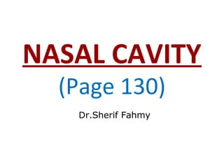 NASAL CAVITY
(Page 130)
Dr.Sherif Fahmy
 