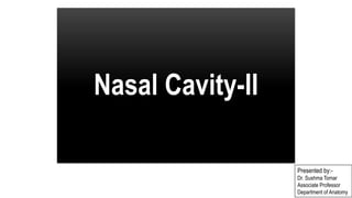 Nasal Cavity-II
Presented by:-
Dr. Sushma Tomar
Associate Professor
Department of Anatomy
 