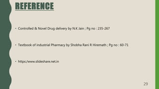REFERENCE
• Controlled & Novel Drug delivery by N.K Jain ; Pg no : 235-267
• Textbook of industrial Pharmacy by Shobha Rani R Hiremath ; Pg no : 60-71
• https:/www.slideshare.net.in
29
 