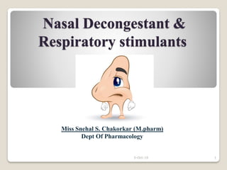 Nasal Decongestant &
Respiratory stimulants
Miss Snehal S. Chakorkar (M.pharm)
Dept Of Pharmacology
5-Oct-19 1
 