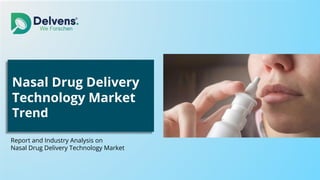 Nasal Drug Delivery
Technology Market
Trend
Report and Industry Analysis on
Nasal Drug Delivery Technology Market
 