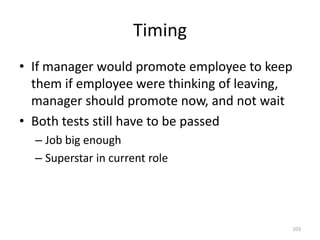 TimingIf manager would promote employee to keep them if employee were thinking of leaving, manager should promote now, and not waitBoth tests still have to be passedJob big enoughSuperstar in current role103