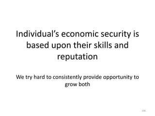 Individual’s economic security is based upon their skills and reputationWe try hard to consistently provide opportunity to grow both106