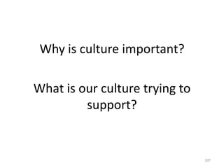 Why is culture important?What is our culture trying to support?107
