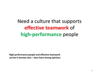 Need a culture that supports effective teamwork of high-performance people111High performance people and effective teamwork can be in tension also – stars have strong opinions