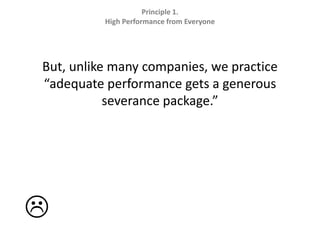But, unlike many companies, we practice “adequate performance gets a generous severance package.”Principle 1.  High Performance from Everyone