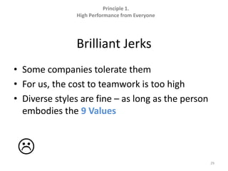 Brilliant JerksSome companies tolerate themFor us, the cost to teamwork is too highDiverse styles are fine – as long as the person embodies the 9 Values29Principle 1.  High Performance from Everyone