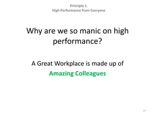 Principle 1.  High Performance from EveryoneWhy are we so manic on high performance?A Great Workplace is made up ofAmazing Colleagues31