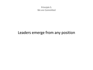 Principle 5.   We are CommittedLeaders emerge from any position