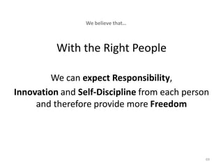 With the Right PeopleWe can expectResponsibility,Innovation and Self-Discipline from each person and therefore provide more Freedom69We believe that… 