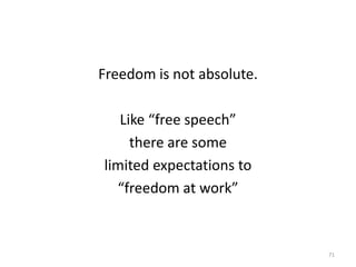 Freedom is not absolute.Like “free speech” there are some limited expectations to“freedom at work”71