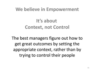 The best managers figure out how to get great outcomes by setting the appropriate context, rather than by trying to control their people81We believe in EmpowermentIt’s about Context, not Control