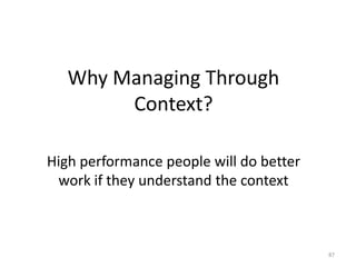 Why Managing Through Context?High performance people will do better work if they understand the context87