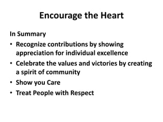 In SummaryRecognize contributions by showing appreciation for individual excellenceCelebrate the values and victories by creating a spirit of communityShow you CareTreat People with RespectEncourage the Heart