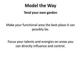 Model the WayTend your own gardenMake your functional area the best place it can possibly be. Focus your talents and energies on areas you can directly influence and control. 