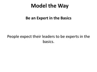 Model the WayBe an Expert in the BasicsPeople expect their leaders to be experts in the basics. 