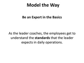 Model the WayBe an Expert in the BasicsAs the leader coaches, the employees get to understand the standards that the leader expects in daily operations.