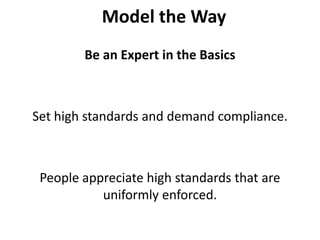 Model the WayBe an Expert in the BasicsSet high standards and demand compliance. People appreciate high standards that are uniformly enforced.