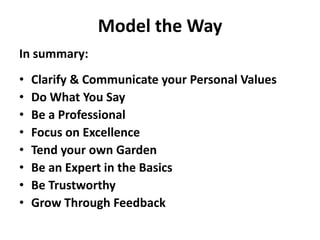 Model the WayIn summary:Clarify & Communicate your Personal ValuesDo What You SayBea Professional Focus on ExcellenceTend your own GardenBe an Expert in the BasicsBe TrustworthyGrow Through Feedback