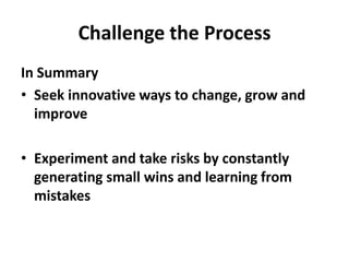 In SummarySeek innovative ways to change, grow and improveExperiment and take risks by constantly generating small wins and learning from mistakes Challenge the Process
