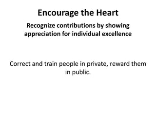 Encourage the HeartRecognize contributions by showing appreciation for individual excellenceCorrect and train people in private, reward them in public.