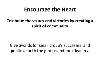 Encourage the HeartCelebrate the values and victories by creating a spirit of communityGive awards for small group’s successes, and publicize both the groups and their leaders.