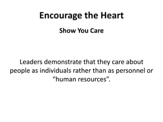 Encourage the HeartShow You CareLeaders demonstrate that they care about people as individuals rather than as personnel or “human resources”.