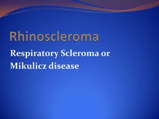 Respiratory Scleroma or
Mikulicz disease

 