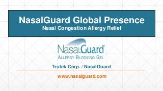 NasalGuard Global Presence
Nasal Congestion Allergy Relief
www.nasalguard.com
Trutek Corp. / NasalGuard
 