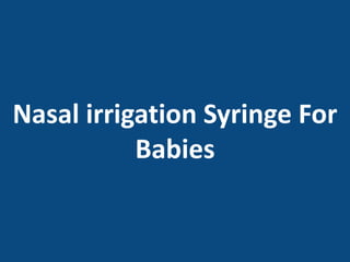 Nasal irrigation Syringe For
Babies
 