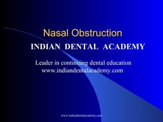 Nasal Obstruction
INDIAN DENTAL ACADEMY
Leader in continuing dental education
www.indiandentalacademy.com

www.indiandentalacademy.com

 