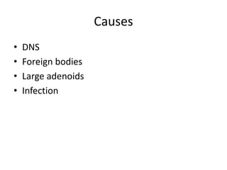 Causes
• DNS
• Foreign bodies
• Large adenoids
• Infection
 