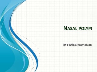 Nasal polypi Dr T Balasubramanian 