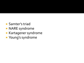  Samter’s triad
 NARE syndrome
 Kartagener syndrome
 Young’s syndrome
 