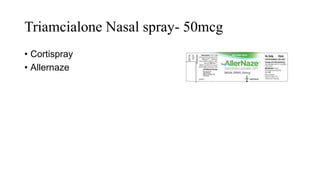 Triamcialone Nasal spray- 50mcg
• Cortispray
• Allernaze
 