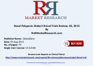 Browse more Reports on Clinical Trial at
http://www.rnrmarketresearch.com/reports/life-sciences/pharmaceuticals/clinical-trial .
Nasal Polyposis Global Clinical Trials Review, H2, 2015
By
RnRMarketResearch.com
© http://www.rnrmarketresearch.com/ ; sales@RnRMarketResearch.com
+1 888 391 5441
Publisher Name : GlobalData
Date: 07-Aug-2015
No. of pages: 70
Single User License: US $2500
 