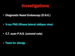 Investigations
• Diagnostic Nasal Endoscopy (D.N.E.)
• X-ray PNS (Rhese lateral oblique view)
• C.T. scan P.N.S. (coronal cuts)
• Tests for allergy
 