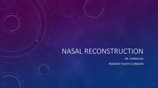 NASAL RECONSTRUCTION
DR. SHERAZ ALI
RESIDENT PLASTIC SURGEON
 