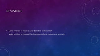REVISIONS
• Minor revision: to improve nasal definition and landmark
• Major revision: to improve the dimension, volume, contour and symmetry
 