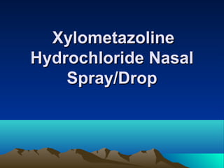 Xylometazoline
Hydrochloride Nasal
    Spray/Drop
 