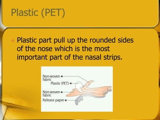 Plastic (PET)
? Plastic part pull up the rounded sides
of the nose which is the most
important part of the nasal strips.
 