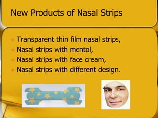 New Products of Nasal Strips
? Transparent thin film nasal strips,
? Nasal strips with mentol,
? Nasal strips with face cream,
? Nasal strips with different design.
 