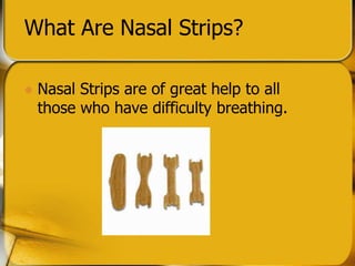 What Are Nasal Strips?
? Nasal Strips are of great help to all
those who have difficulty breathing.
 