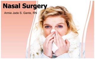 Nasal Surgery
Armie Jade S. Gante, RN
 