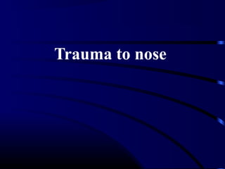 Trauma to nose
 