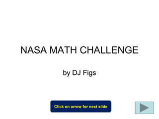 NASA MATH CHALLENGE

         by DJ Figs



     Click on arrow for next slide
 