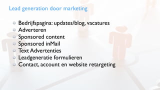 Lead generation door marketing
Bedrijfspagina: updates/blog, vacatures
Adverteren
Sponsored content
Sponsored inMail
Text Advertenties
Leadgeneratie formulieren
Contact, account en website retargeting
 