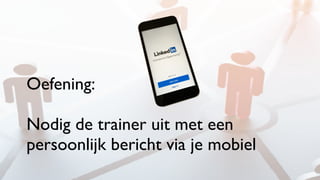 Oefening:
Nodig de trainer uit met een
persoonlijk bericht via je mobiel
 