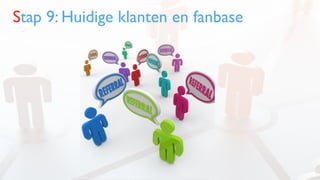 Stap 9: Huidige klanten en fanbase
 
